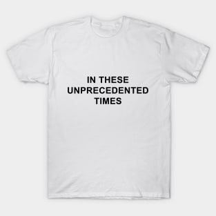 In These Unprecedented Times T-Shirt